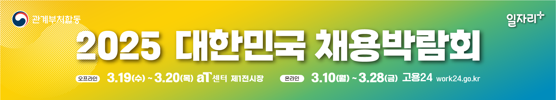 2025 대한민국 채용박람회
(오프라인) 3.19~3.20 aT센터 제1전시장
(온라인) 3.10~3.28 고용24 www.work24.go.kr